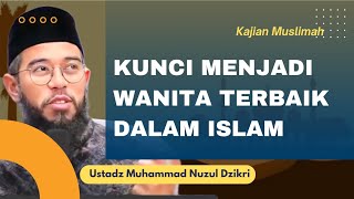 Kunci Menjadi Wanita Terbaik Dalam Islam - Ustadz Muhammad Nuzul Dzikri