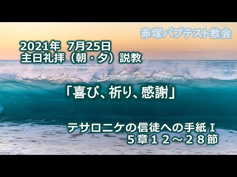 2021年7月25日（日）（朝・夕）赤塚教会礼拝説教「喜び、祈り、感謝」テサロニケの信徒への手紙Ⅰ 5章12～28節