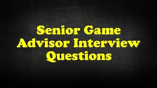 Senior Game Advisor Interview Questions Profile