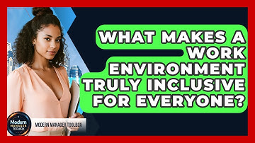 What Makes A Work Environment Truly Inclusive For Everyone? - Modern Manager Toolbox