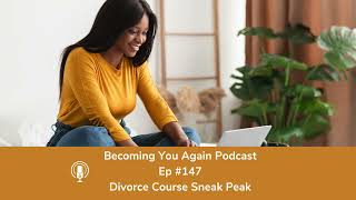Divorce Course Sneak Peak | Ep #147 Becoming You Again Podcast