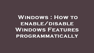 Windows : How to enable/disable Windows Features programmatically Profile