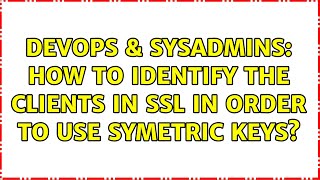 DevOps & SysAdmins: How to identify the clients in SSL in order to use symetric keys?