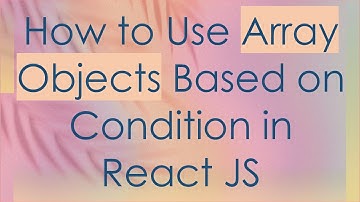 How to Use Array Objects Based on Condition in React JS