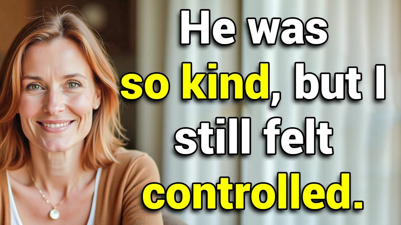 He was so kind — but I still felt controlled