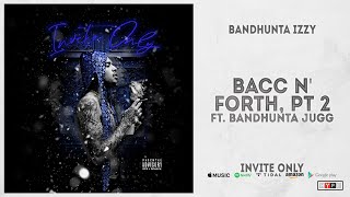 Bandhunta Izzy - Bacc n' Forth, Pt. 2 Ft. Bandhunta Jugg (Invite Only)