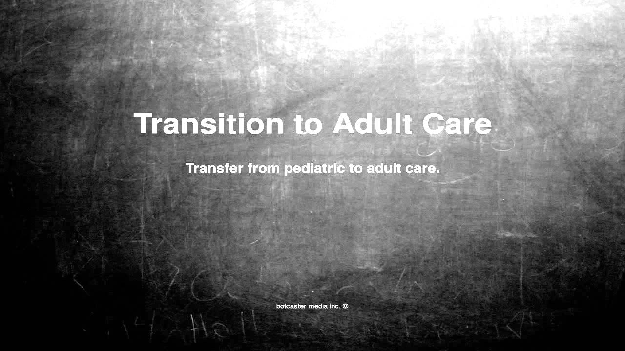 Medical Vocabulary What Does Transition To Adult Care Mean YouTube