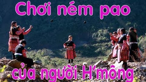 Cận cảnh chơi ném pao của người Hmong ở huyện Vân Hồ tỉnh Sơn La