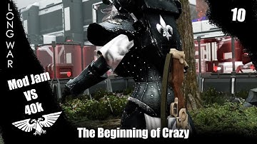 The Beginning of Crazy - Xcom2 Long War 40k vs Mod Jam ep 10