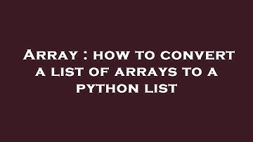 Array : how to convert a list of arrays to a python list