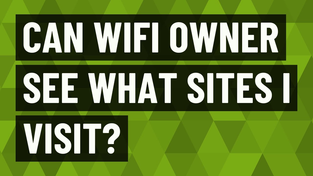 Can Wifi Owner See What Sites I Visit?