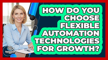 How Do You Choose Flexible Automation Technologies For Growth? - BusinessGuide360.com
