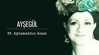35. Ağlamazdın Anam