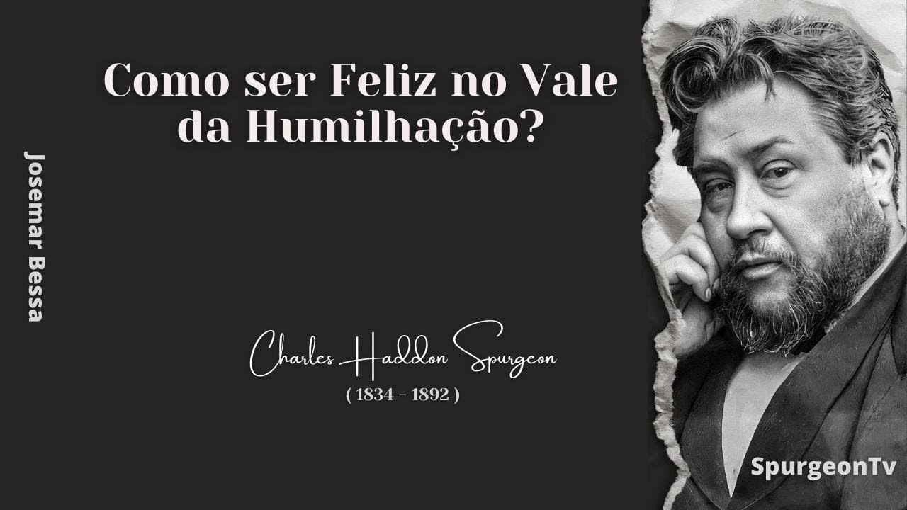 Como ser Feliz no Vale da Humilhação?  | C. H. Spurgeon ( 1834 - 1892 )