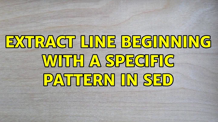 Extract line beginning with a specific pattern in sed (3 Solutions!!)