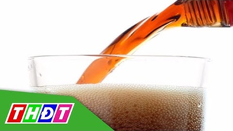 THDT - Nước ngọt có gas, lợi bất cập hại!