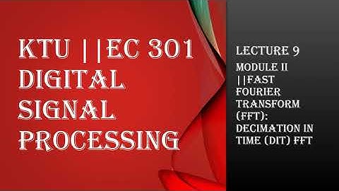 KTU || DIGITAL SIGNAL PROCESSING || MODULE 2 || DIT FFT || LECTURE 9
