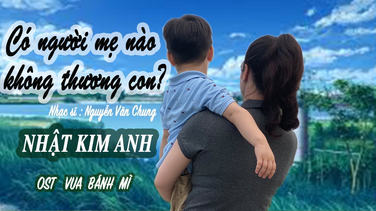 CÓ NGƯỜI MẸ NÀO KHÔNG THƯƠNG CON - NHẬT KIM ANH -OST VUA BÁNH MÌ