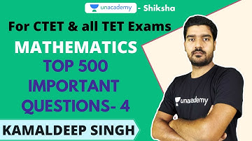 CTET 2020 | Mathematics- Top 500 Questions Part- 4 | Kamaldeep Singh | Unacademy Shiksha