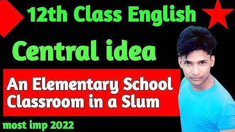 "Central Idea" An Elementary School Classroom in a Slum | Class 12th English Up board