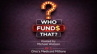 "Who Funds That?" EP5: Ohio’s Medicaid Millions