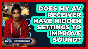 Does My AV Receiver Have Hidden Settings To Improve Sound? - NextGen Viewing and Audio