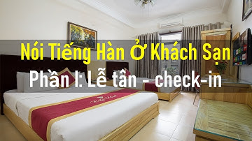 Tiếng Hàn Giao Tiếp Ở Khách Sạn Phần 1 - Dành Cho Nhân Viên Lễ Tân, Check in