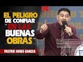 EL PELIGRO DE CONFIAR EN LAS BUENAS OBRAS  Pastor Jorge Garcia