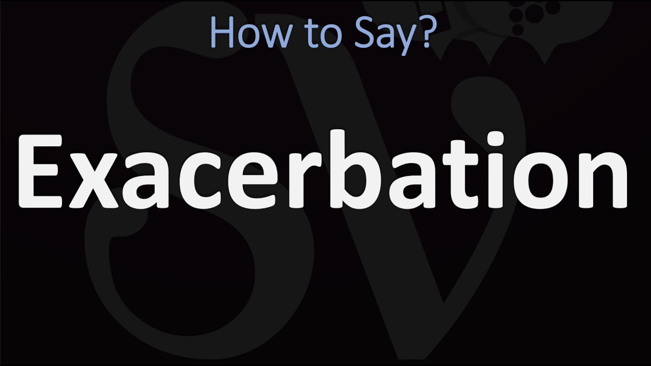 How To Pronounce Exacerbation