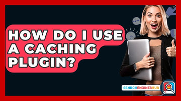 How Do I Use A Caching Plugin? - SearchEnginesHub.com
