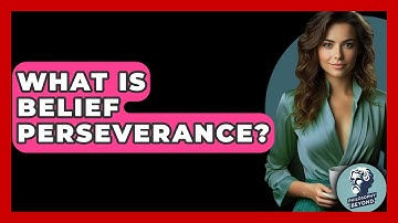 What Is Belief Perseverance? - Philosophy Beyond
