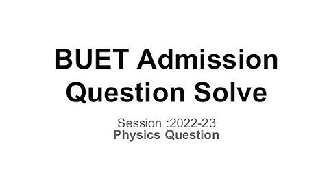 BUET admission test written question solve| physics part, 2022-23
