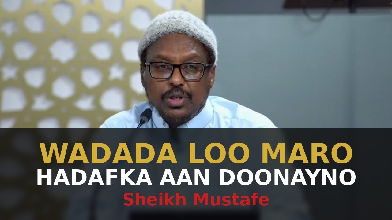 Wadada Loo maro Hadafka aynu Doonayno ll Sheikh Mustafe Xaaji ismaacil