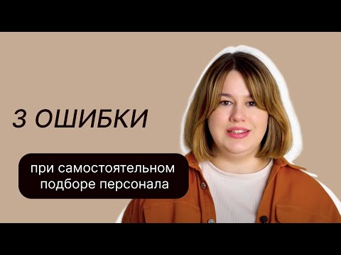 ОШИБКИ ПРИ ПОДБОРЕ ПЕРСОНАЛА/что нельзя делать, когда нанимаешь сотрудников