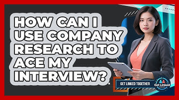 How Can I Use Company Research To Ace My Interview? - Get Linked Together