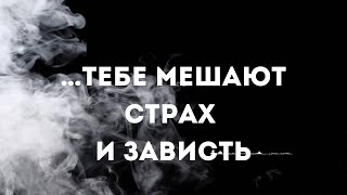 …тебе мешают страх и зависть