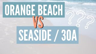 Orange Beach VS Seaside / 30A - Which is Better Comparing Gulf Shores and Destin Beaches