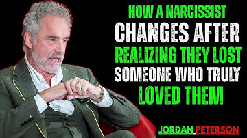 How a Narcissist Changes After Realizing They Lost Someone Who Truly Loved Them | Jordan Peterson
