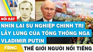 Nhìn lại sự nghiệp chính trị lẫy lừng của Tổng thống Nga Vladimir Putin | Thế giới người nổi tiếng