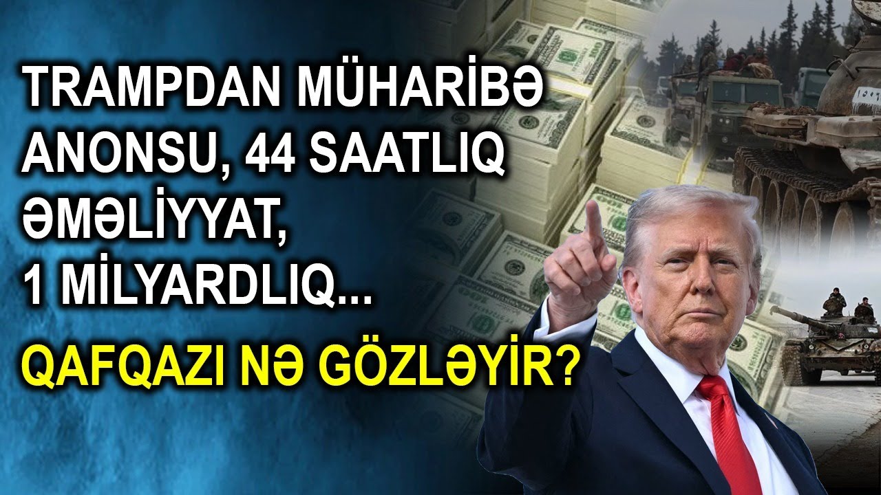 Trampdan müharibə anonsu, 44 saatlıq əməliyyat, 1 milyardlıq... – Qafqazı nə gözləyir?