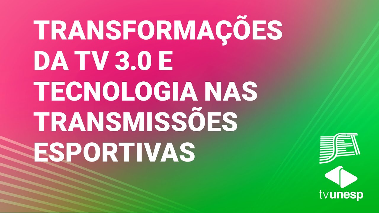 SET Unesp | Transformações da TV 3.0 e Tecnologia nas transmissões esportivas