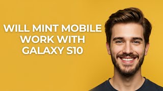 Will Mint Mobile Work with Galaxy S10 - GUIDE!
