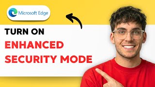 How to Turn On Enhanced Security Mode in Microsoft Edge [2026 Full Guide]