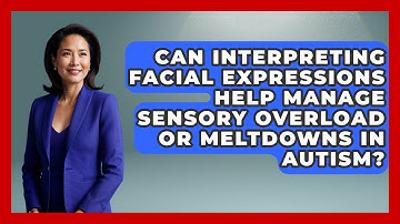 Can Interpreting Facial Expressions Help Manage Sensory Overload Or Meltdowns In Autism?