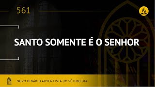 Novo Hinário Adventista • Hino 561 • Santo Somente é o Senhor • (Lyrics)