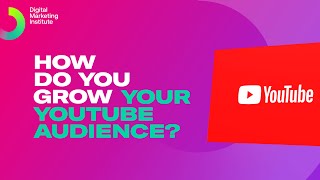 How do you grow your Youtube audience? | Digital Marketing Institute