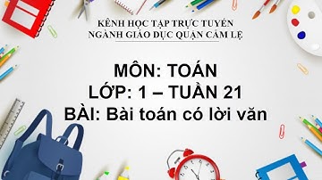 TOÁN LỚP 1 - TUẦN 21 - BÀI: BÀI TOÁN CÓ LỜI VĂN