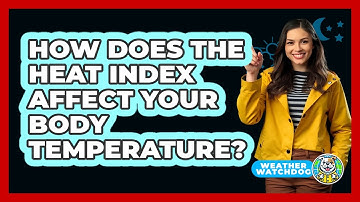 How Does The Heat Index Affect Your Body Temperature? - Weather Watchdog