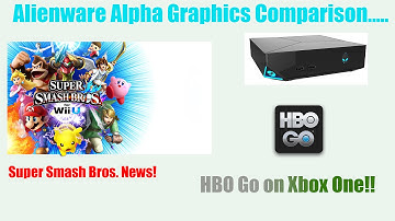 XBOX ONE HBO GO!! ALIENWARE ALPHA GRAPHICS COMPARISON...SUPER SMASH BROS WII U!