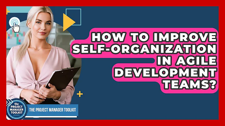 How To Improve Self-Organization In Agile Development Teams? - The Project Manager Toolkit